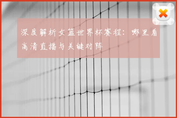深度解析女篮世界杯赛程:哪里看高清直播与关键对阵